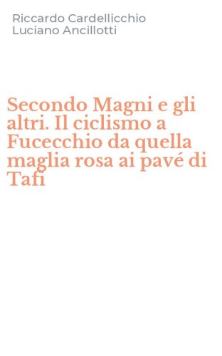 Secondo Magni e gli altri. Il ciclismo a Fucecchio da quella maglia rosa ai pav&eacute; di Tafi