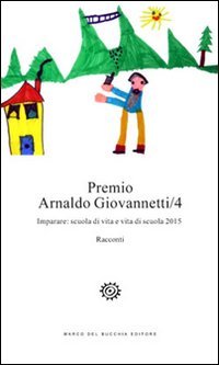 Premio Arnaldo Giovannetti. Imparare. Scuola di vita e vita di scuola 2015