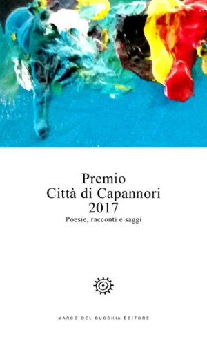 Premio Citt&agrave; di Capannori 2017. Poesie, racconti e saggi