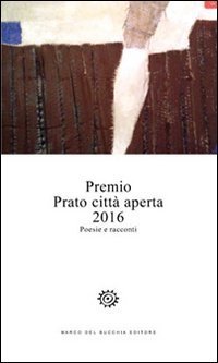 Premio Prato citt&agrave; aperta 2016. Poesie e racconti