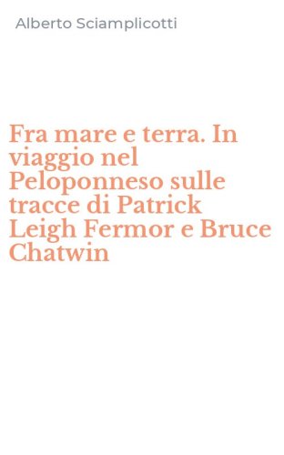 Fra mare e terra. In viaggio nel Peloponneso sulle tracce di Patrick Leigh Fermor e Bruce Chatwin