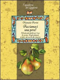 Facciamoci una pera! Il frutto pi&ugrave; duttile per l'uso in cucina. Dagli antipasti ai dolci, dai succhi alle conserve