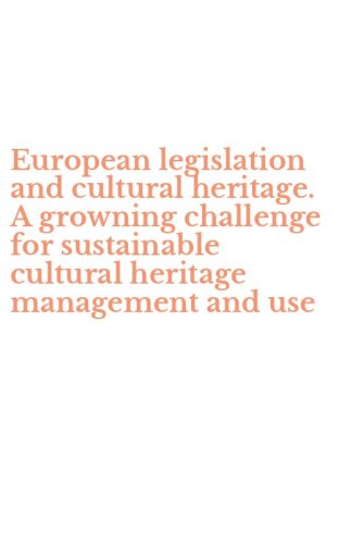 European legislation and cultural heritage. A growning challenge for sustainable cultural heritage management and use