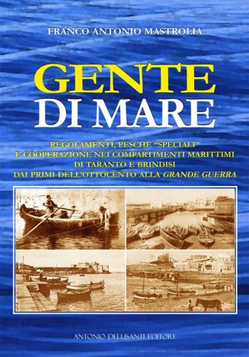 Gente di mare. Regolamenti, pesche &laquo;speciali&raquo; e cooperazione nei compartimenti marittimi di Taranto e Brindisi dai primi dell'Ottocento alla Grande guerra