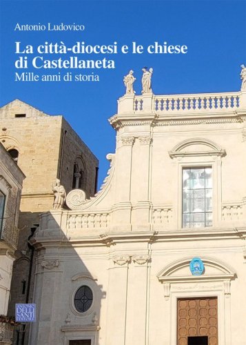 La citt&agrave;-diocesi e le chiese di Castellaneta. Mille anni di storia