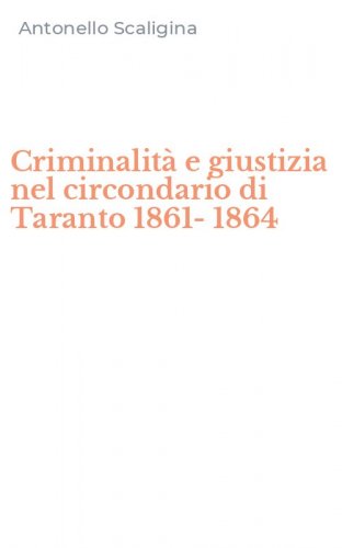 Criminalit&agrave; e giustizia nel circondario di Taranto 1861-1864