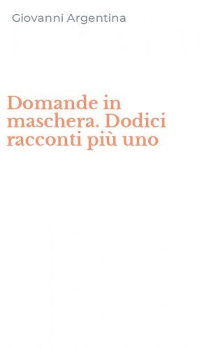 Domande in maschera. Dodici racconti pi&ugrave; uno