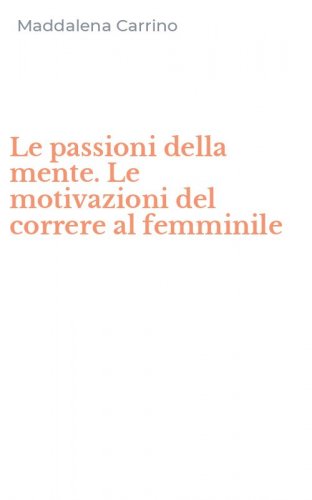 Le passioni della mente. Le motivazioni del correre al femminile