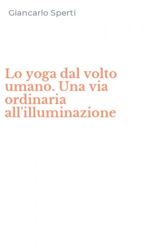 Lo yoga dal volto umano. Una via ordinaria all'illuminazione
