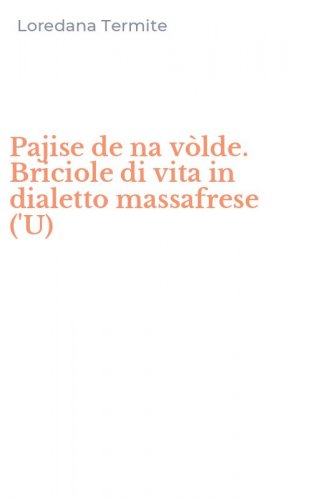 Pajise de na v&ograve;lde. Briciole di vita in dialetto massafrese ('U)