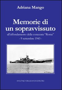 Memorie di un sopravvissuto all'affondamento della corazzata &laquo;Roma&raquo;. 9 settembre 1943