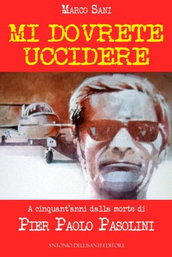 Mi dovrete uccidere. A cinquant'anni dalla morte di Pier Paolo Pasolini