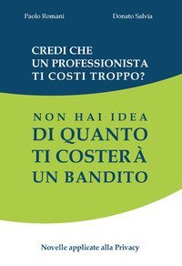 Credi che un professionista ti costi troppo? Non hai idea di quanto ti coster&agrave; un bandito. Novelle applicate alla privacy