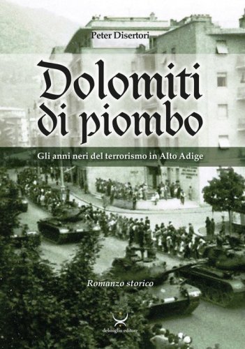 Dolomiti di piombo. Gli anni neri del terrorismo in Alto Adige