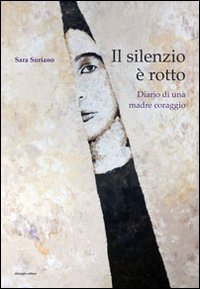 Il silenzio &egrave; rotto. Diario di una madre coraggio