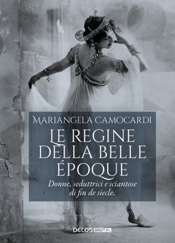 Le regine della&nbsp;Belle &Eacute;poque. Donne, seduttrici e sciantose di fin de siecle