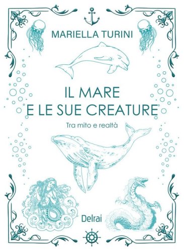 Il mare e le sue creature. Tra mito e realt&agrave;