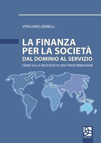 La finanza per la societ&agrave;. Dal dominio al servizio. Cenni sulla necessit&agrave; di una trasformazione