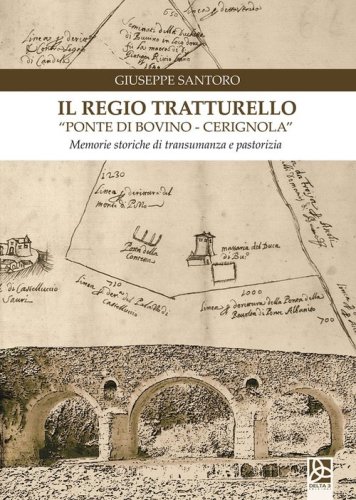 Il regio tratturello &laquo;ponte di Bovino-Cerignola&raquo;. Memorie storiche di transumanza e pastorizia