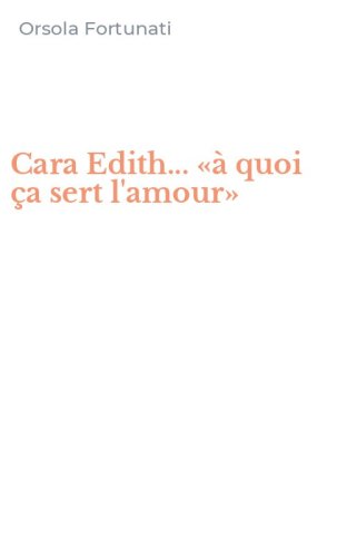 Cara Edith... &laquo;&agrave; quoi &ccedil;a sert l'amour&raquo;