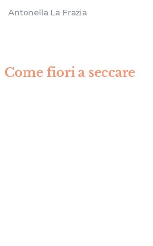 Come fiori a seccare