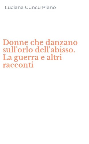 Donne che danzano sull'orlo dell'abisso. La guerra e altri racconti