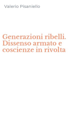 Generazioni ribelli. Dissenso armato e coscienze in rivolta