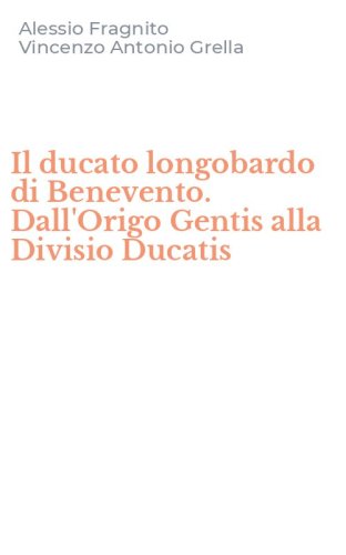 Il ducato longobardo di Benevento. Dall'Origo Gentis alla Divisio Ducatis