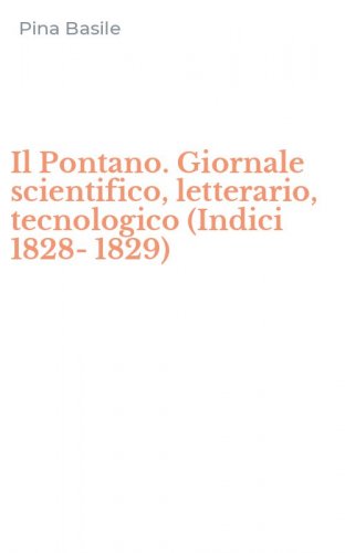 Il Pontano. Giornale scientifico, letterario, tecnologico (Indici 1828-1829)