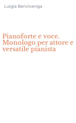 Pianoforte e voce. Monologo per attore e versatile pianista