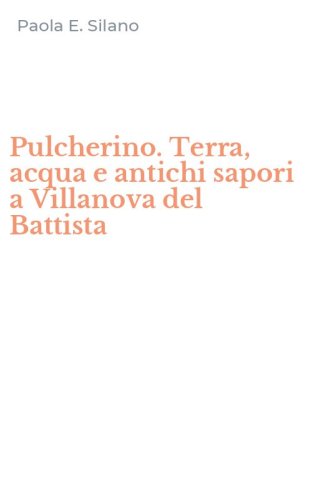 Pulcherino. Terra, acqua e antichi sapori a Villanova del Battista