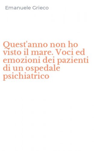Quest'anno non ho visto il mare. Voci ed emozioni dei pazienti di un ospedale psichiatrico