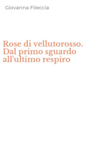 Rose di vellutorosso. Dal primo sguardo all'ultimo respiro