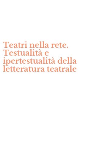Teatri nella rete. Testualit&agrave; e ipertestualit&agrave; della letteratura teatrale