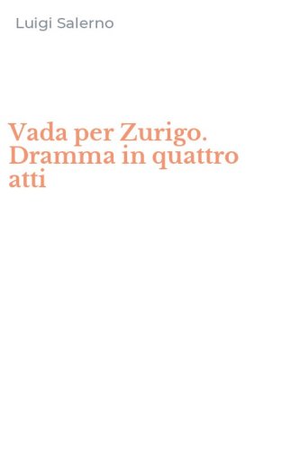 Vada per Zurigo. Dramma in quattro atti