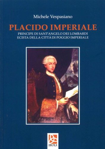 Placido Imperiale. Principe di Sant'Angelo dei Lombardi ecista della Citt&agrave; di Poggio Imperiale