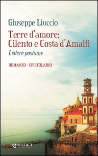 Terre d'amore: Cilento e Costa d'Amalfi. Lettere postume