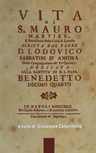 Vita di s. Mauro martire, e protettore della citt&agrave; di Lavello scritta dal padre d. Lodovico Sabbatini D'Anfora della congregazione de' pii operarj: delicata alla santit&agrave; di n. s. papa Benedetto decimo quarto. In Napoli MDCCXLII