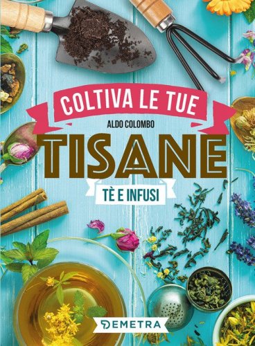 Coltiva le tue tisane. T&egrave; e infusi