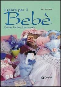 Creare per il beb&eacute;. L'attesa, l'arrivo, il suo mondo