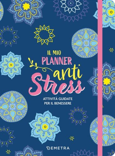Il mio planner anti stress. Attivit&agrave; guidate per il benessere