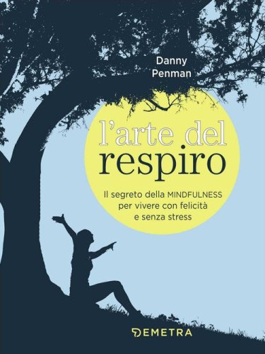 L'arte del respiro. Il segreto della mindfulness per vivere con felicit&agrave; e senza stress