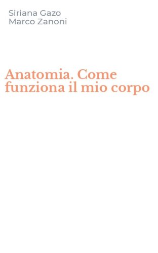 Anatomia. Come funziona il mio corpo