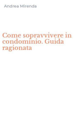 Come sopravvivere in condominio. Guida ragionata