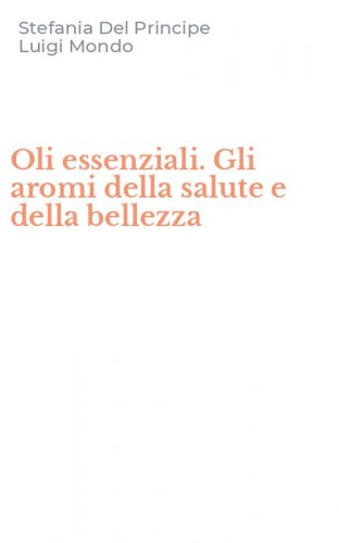 Oli essenziali. Gli aromi della salute e della bellezza