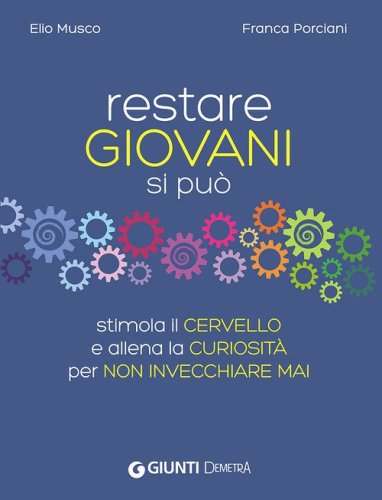 Restare giovani si pu&ograve;. Stimola il cervello e allena la curiosit&agrave; per non invecchiare mai