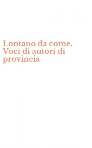 Lontano da come. Voci di autori di provincia