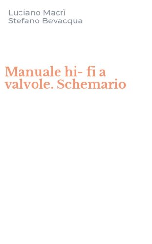 Manuale hi-fi a valvole. Schemario - GUIDA PER L'AUTOCOSTRUTTORE E IL PROGETTISTA