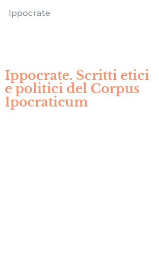 Ippocrate. Scritti etici e politici del Corpus Ipocraticum