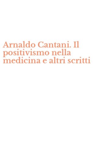 Arnaldo Cantani. Il positivismo nella medicina e altri scritti